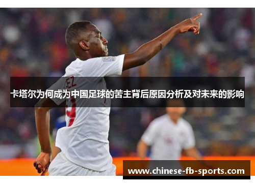 卡塔尔为何成为中国足球的苦主背后原因分析及对未来的影响